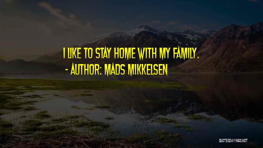 Mads Mikkelsen Quotes: I Like To Stay Home With My Family.