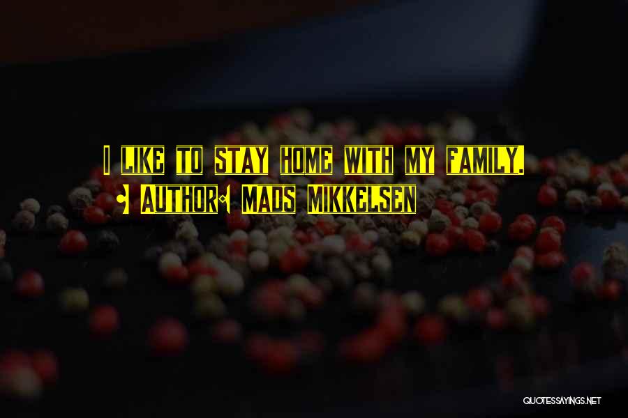 Mads Mikkelsen Quotes: I Like To Stay Home With My Family.