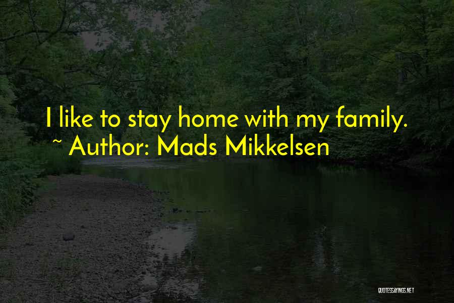 Mads Mikkelsen Quotes: I Like To Stay Home With My Family.