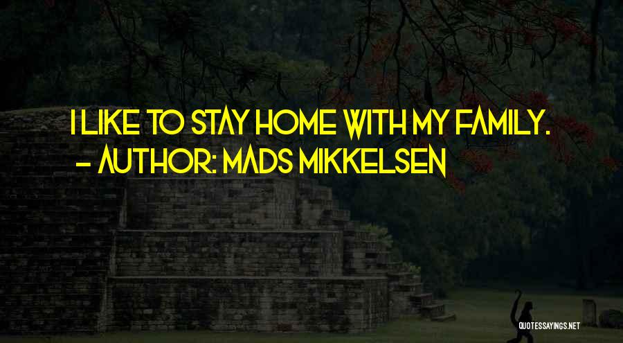 Mads Mikkelsen Quotes: I Like To Stay Home With My Family.