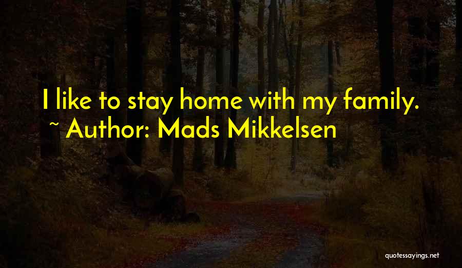 Mads Mikkelsen Quotes: I Like To Stay Home With My Family.