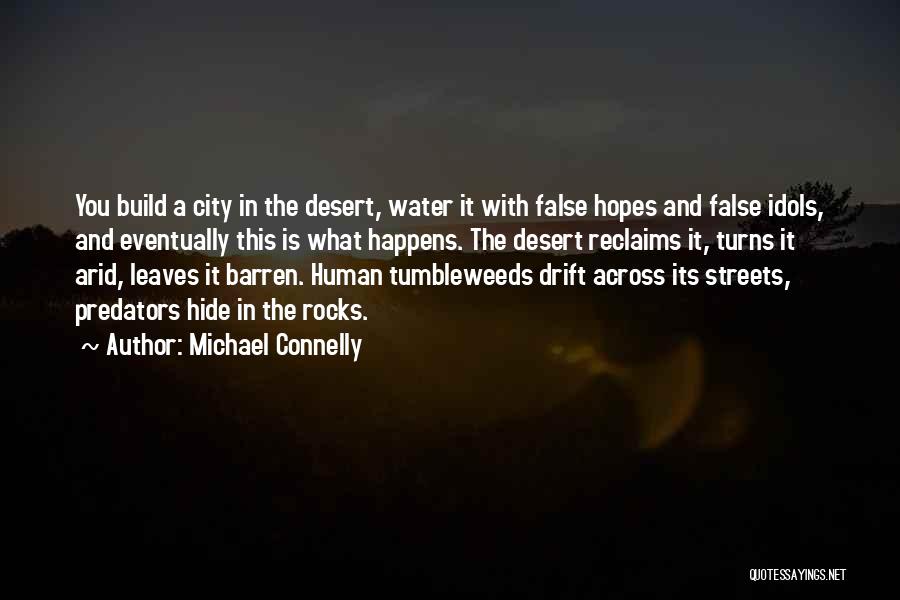 Michael Connelly Quotes: You Build A City In The Desert, Water It With False Hopes And False Idols, And Eventually This Is What