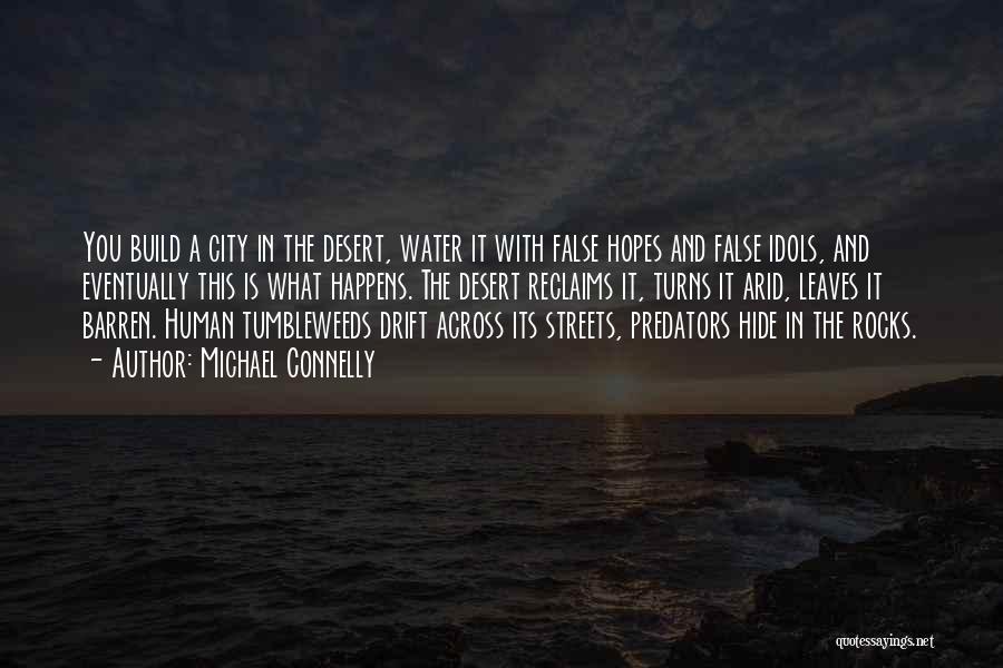 Michael Connelly Quotes: You Build A City In The Desert, Water It With False Hopes And False Idols, And Eventually This Is What