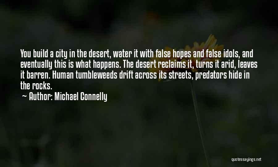 Michael Connelly Quotes: You Build A City In The Desert, Water It With False Hopes And False Idols, And Eventually This Is What