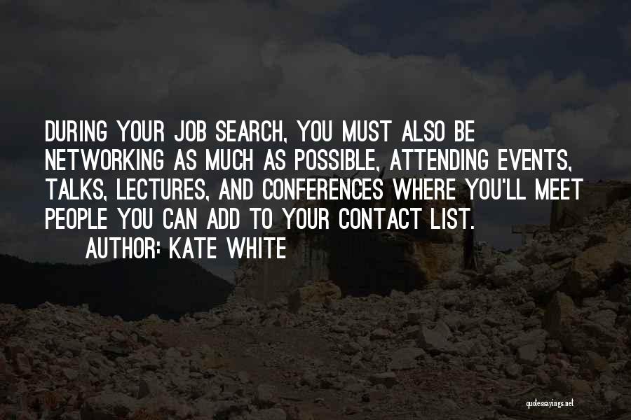 Kate White Quotes: During Your Job Search, You Must Also Be Networking As Much As Possible, Attending Events, Talks, Lectures, And Conferences Where