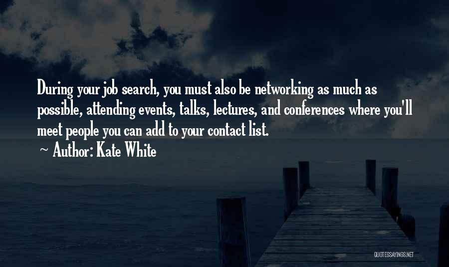 Kate White Quotes: During Your Job Search, You Must Also Be Networking As Much As Possible, Attending Events, Talks, Lectures, And Conferences Where