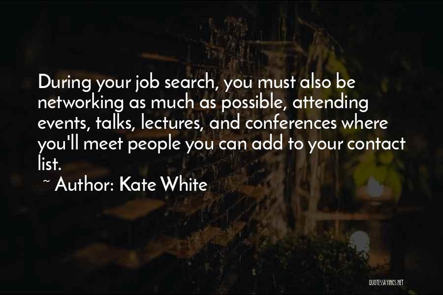 Kate White Quotes: During Your Job Search, You Must Also Be Networking As Much As Possible, Attending Events, Talks, Lectures, And Conferences Where