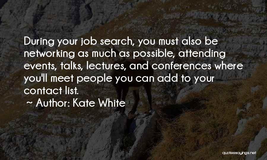 Kate White Quotes: During Your Job Search, You Must Also Be Networking As Much As Possible, Attending Events, Talks, Lectures, And Conferences Where