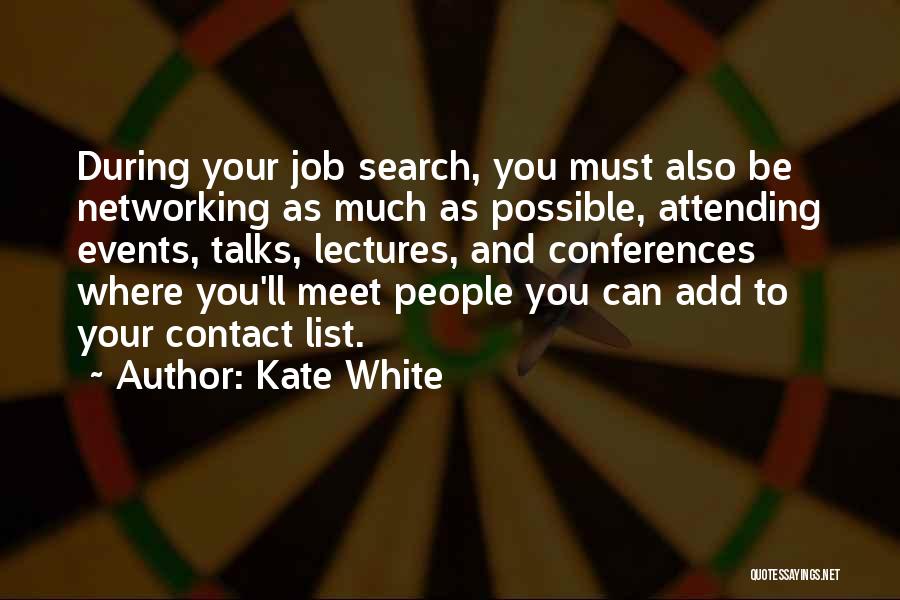 Kate White Quotes: During Your Job Search, You Must Also Be Networking As Much As Possible, Attending Events, Talks, Lectures, And Conferences Where