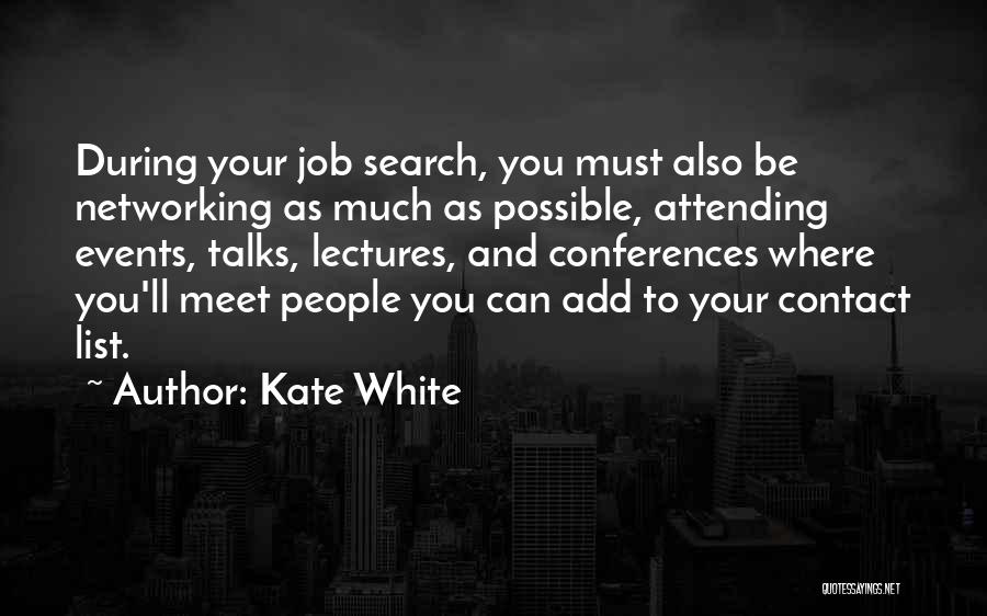 Kate White Quotes: During Your Job Search, You Must Also Be Networking As Much As Possible, Attending Events, Talks, Lectures, And Conferences Where