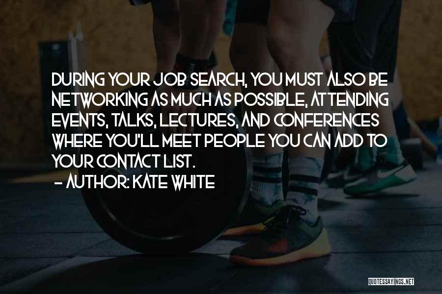 Kate White Quotes: During Your Job Search, You Must Also Be Networking As Much As Possible, Attending Events, Talks, Lectures, And Conferences Where