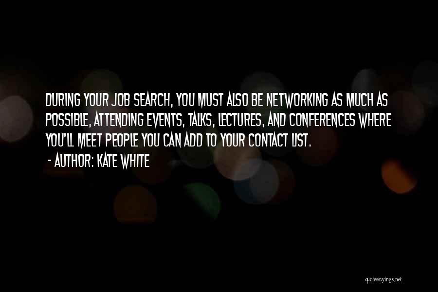 Kate White Quotes: During Your Job Search, You Must Also Be Networking As Much As Possible, Attending Events, Talks, Lectures, And Conferences Where