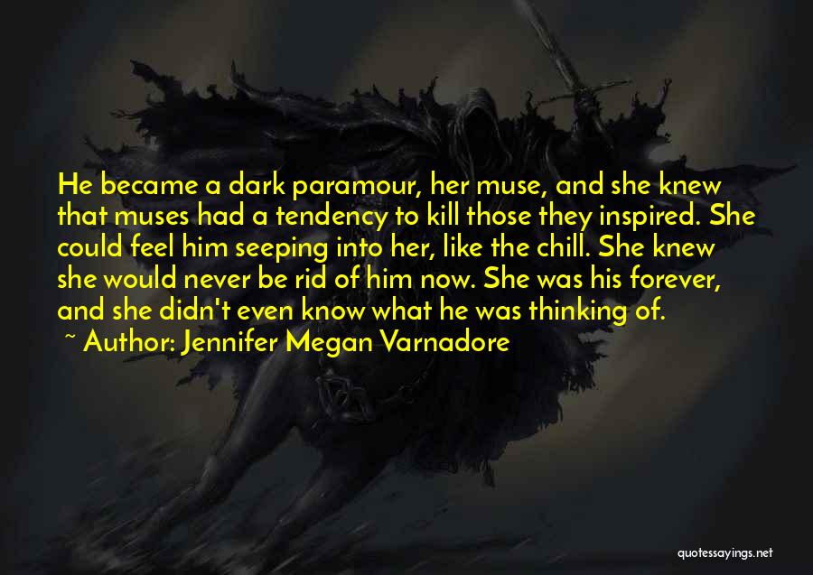 Jennifer Megan Varnadore Quotes: He Became A Dark Paramour, Her Muse, And She Knew That Muses Had A Tendency To Kill Those They Inspired.