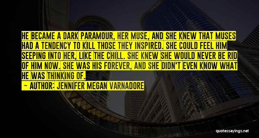 Jennifer Megan Varnadore Quotes: He Became A Dark Paramour, Her Muse, And She Knew That Muses Had A Tendency To Kill Those They Inspired.