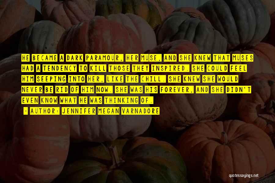 Jennifer Megan Varnadore Quotes: He Became A Dark Paramour, Her Muse, And She Knew That Muses Had A Tendency To Kill Those They Inspired.