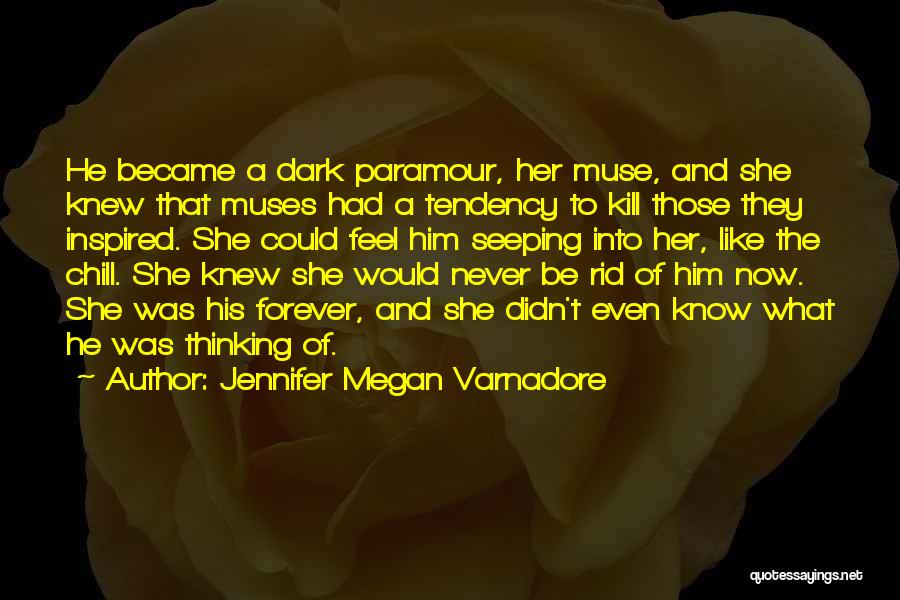 Jennifer Megan Varnadore Quotes: He Became A Dark Paramour, Her Muse, And She Knew That Muses Had A Tendency To Kill Those They Inspired.