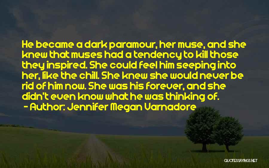 Jennifer Megan Varnadore Quotes: He Became A Dark Paramour, Her Muse, And She Knew That Muses Had A Tendency To Kill Those They Inspired.