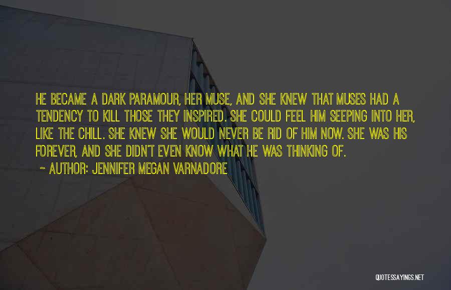 Jennifer Megan Varnadore Quotes: He Became A Dark Paramour, Her Muse, And She Knew That Muses Had A Tendency To Kill Those They Inspired.