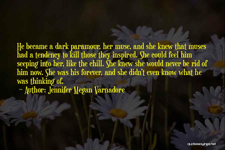 Jennifer Megan Varnadore Quotes: He Became A Dark Paramour, Her Muse, And She Knew That Muses Had A Tendency To Kill Those They Inspired.