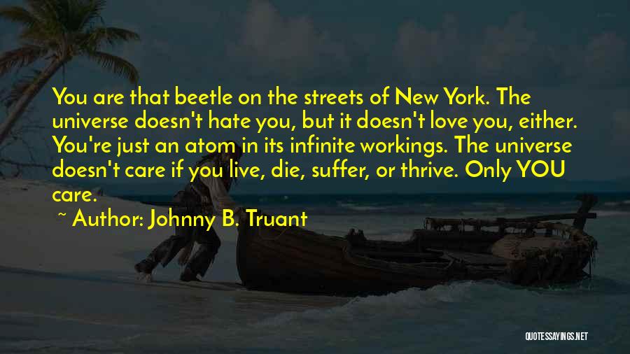 Johnny B. Truant Quotes: You Are That Beetle On The Streets Of New York. The Universe Doesn't Hate You, But It Doesn't Love You,