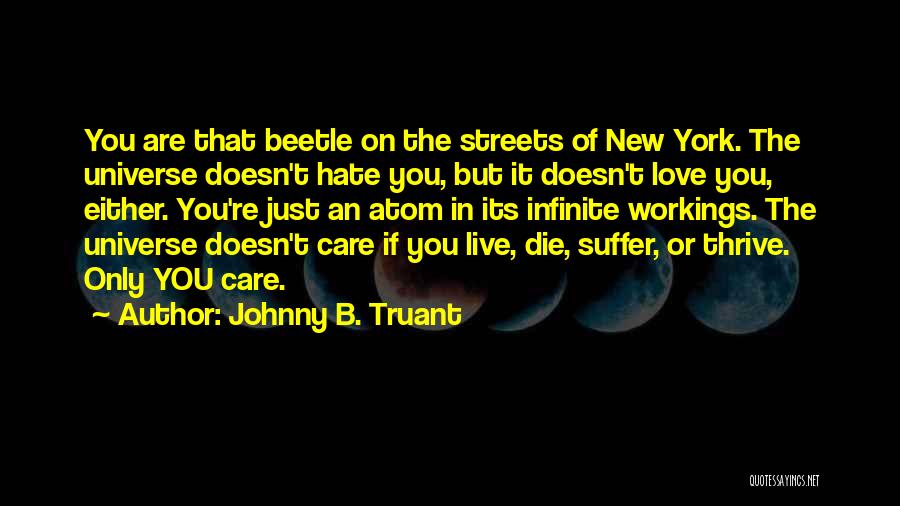 Johnny B. Truant Quotes: You Are That Beetle On The Streets Of New York. The Universe Doesn't Hate You, But It Doesn't Love You,