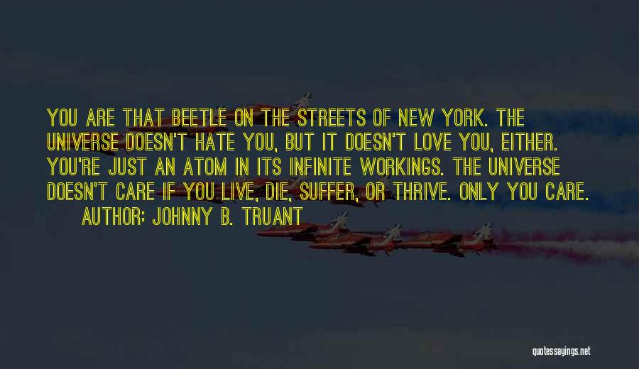 Johnny B. Truant Quotes: You Are That Beetle On The Streets Of New York. The Universe Doesn't Hate You, But It Doesn't Love You,