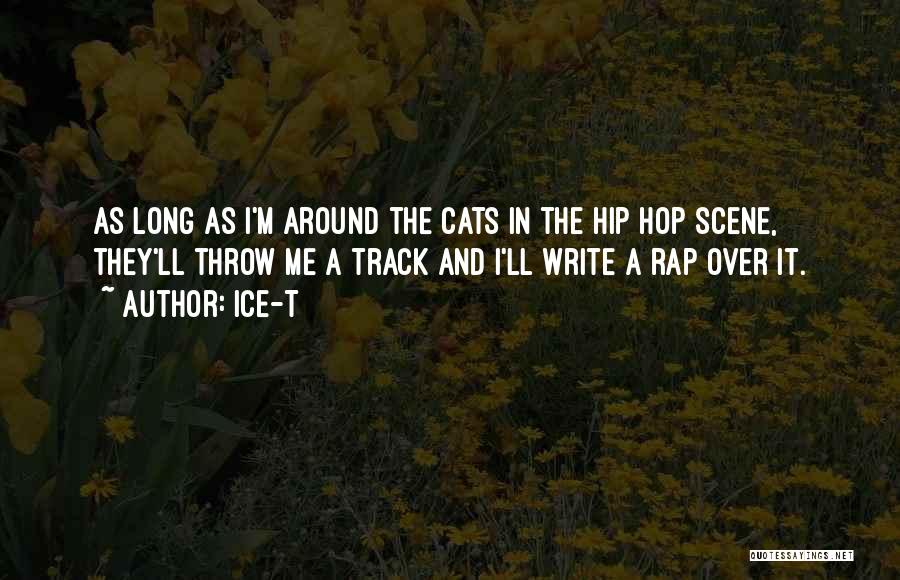 Ice-T Quotes: As Long As I'm Around The Cats In The Hip Hop Scene, They'll Throw Me A Track And I'll Write