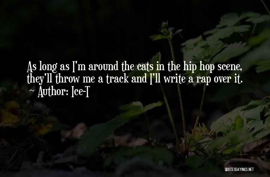 Ice-T Quotes: As Long As I'm Around The Cats In The Hip Hop Scene, They'll Throw Me A Track And I'll Write