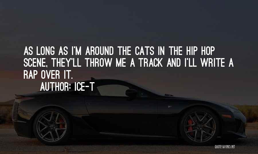 Ice-T Quotes: As Long As I'm Around The Cats In The Hip Hop Scene, They'll Throw Me A Track And I'll Write