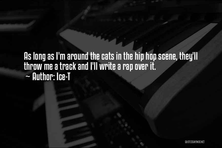 Ice-T Quotes: As Long As I'm Around The Cats In The Hip Hop Scene, They'll Throw Me A Track And I'll Write