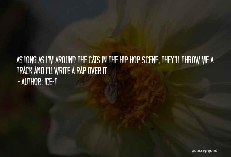 Ice-T Quotes: As Long As I'm Around The Cats In The Hip Hop Scene, They'll Throw Me A Track And I'll Write