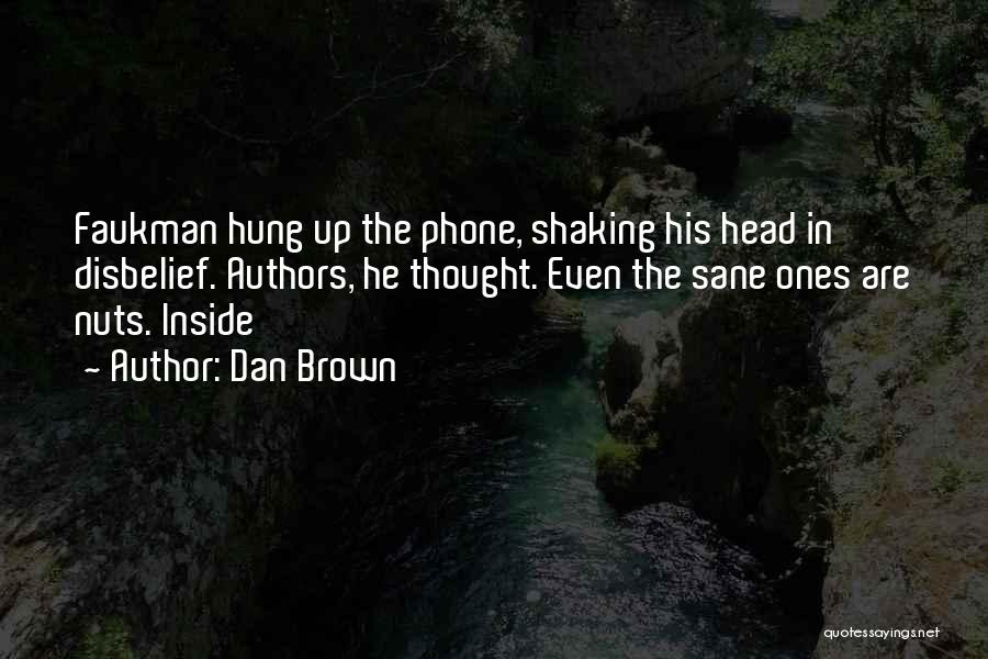 Dan Brown Quotes: Faukman Hung Up The Phone, Shaking His Head In Disbelief. Authors, He Thought. Even The Sane Ones Are Nuts. Inside