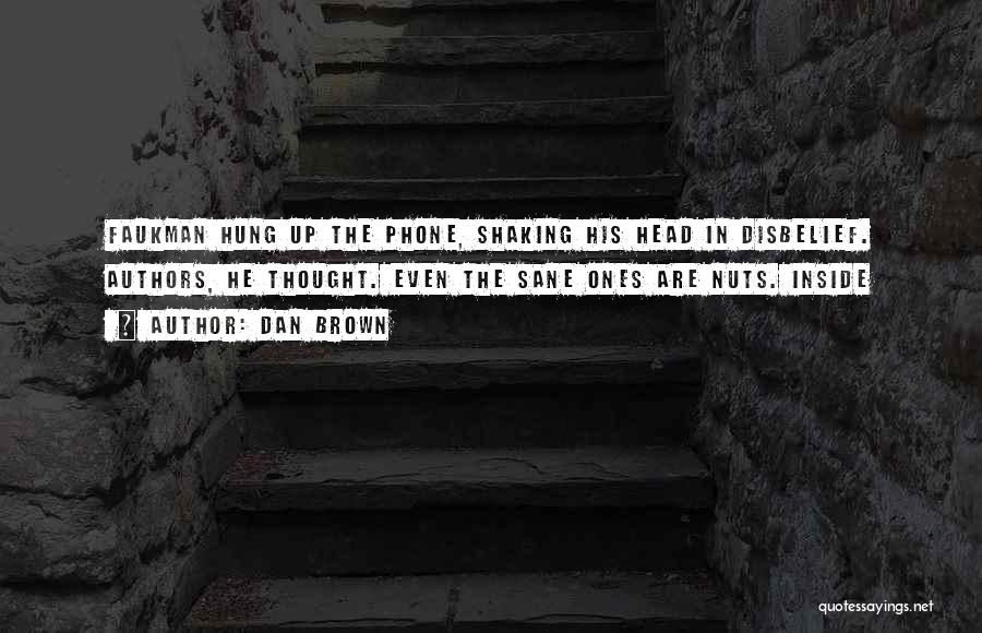 Dan Brown Quotes: Faukman Hung Up The Phone, Shaking His Head In Disbelief. Authors, He Thought. Even The Sane Ones Are Nuts. Inside
