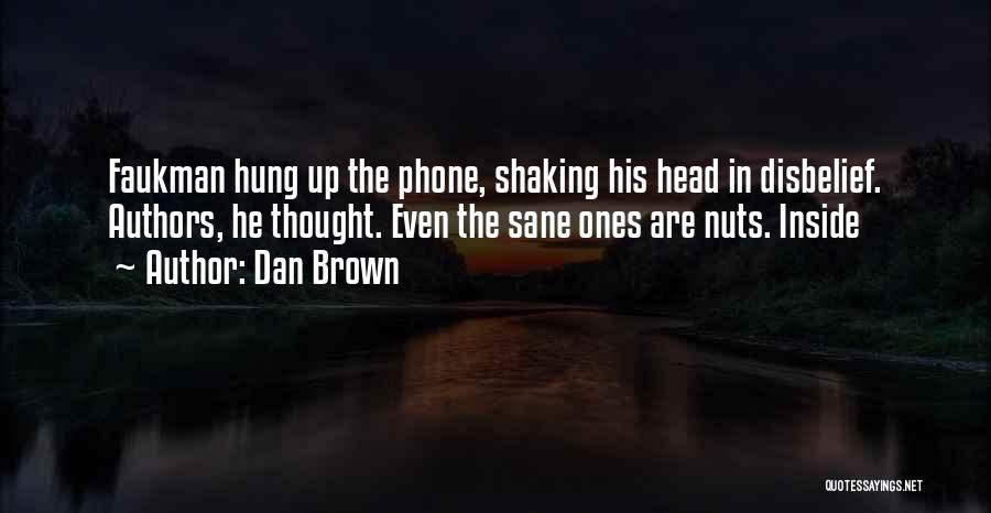 Dan Brown Quotes: Faukman Hung Up The Phone, Shaking His Head In Disbelief. Authors, He Thought. Even The Sane Ones Are Nuts. Inside