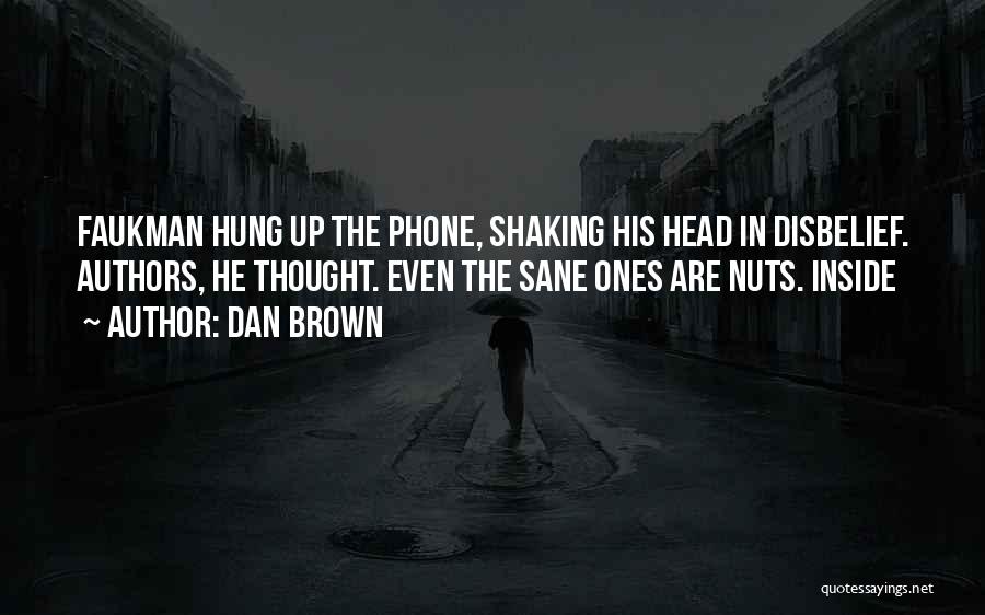 Dan Brown Quotes: Faukman Hung Up The Phone, Shaking His Head In Disbelief. Authors, He Thought. Even The Sane Ones Are Nuts. Inside