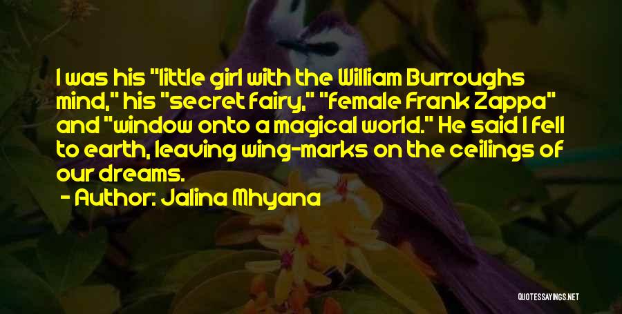 Jalina Mhyana Quotes: I Was His Little Girl With The William Burroughs Mind, His Secret Fairy, Female Frank Zappa And Window Onto A