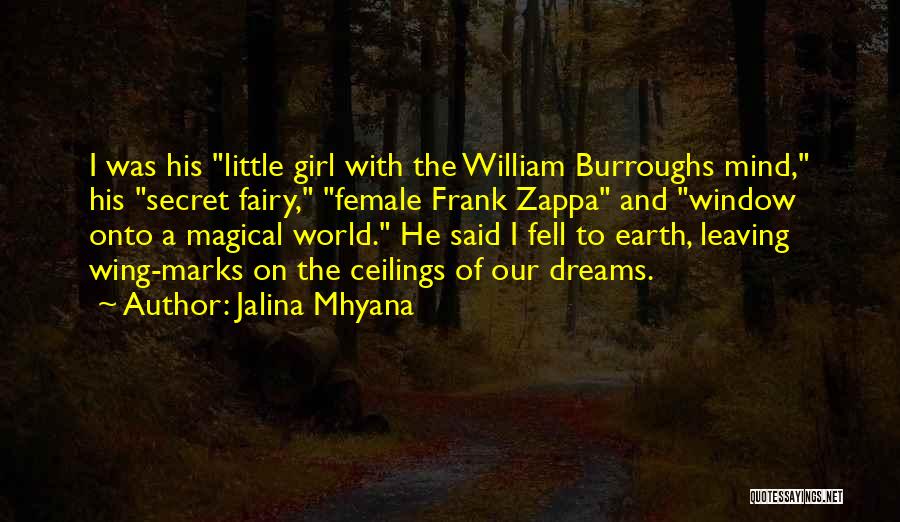 Jalina Mhyana Quotes: I Was His Little Girl With The William Burroughs Mind, His Secret Fairy, Female Frank Zappa And Window Onto A
