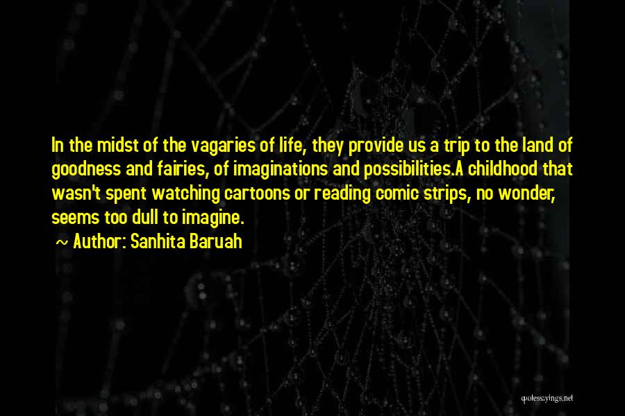 Sanhita Baruah Quotes: In The Midst Of The Vagaries Of Life, They Provide Us A Trip To The Land Of Goodness And Fairies,