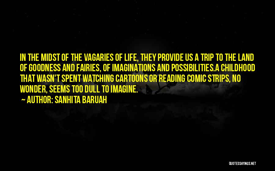 Sanhita Baruah Quotes: In The Midst Of The Vagaries Of Life, They Provide Us A Trip To The Land Of Goodness And Fairies,