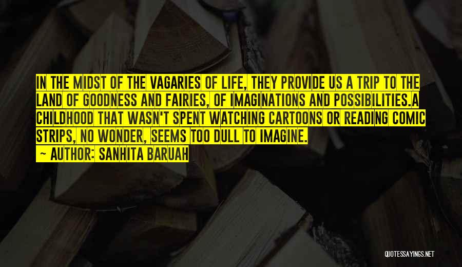 Sanhita Baruah Quotes: In The Midst Of The Vagaries Of Life, They Provide Us A Trip To The Land Of Goodness And Fairies,