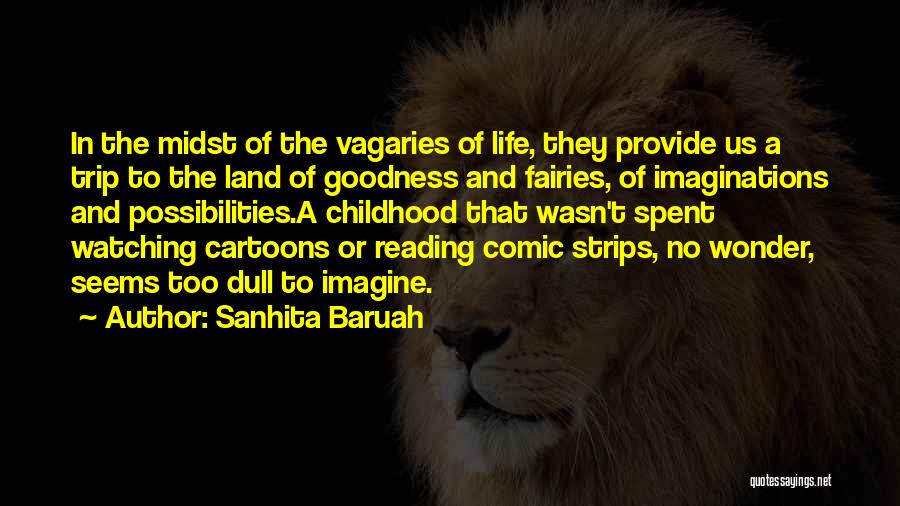 Sanhita Baruah Quotes: In The Midst Of The Vagaries Of Life, They Provide Us A Trip To The Land Of Goodness And Fairies,