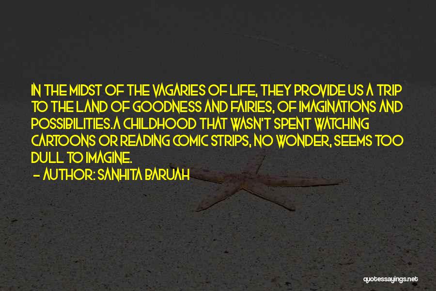 Sanhita Baruah Quotes: In The Midst Of The Vagaries Of Life, They Provide Us A Trip To The Land Of Goodness And Fairies,