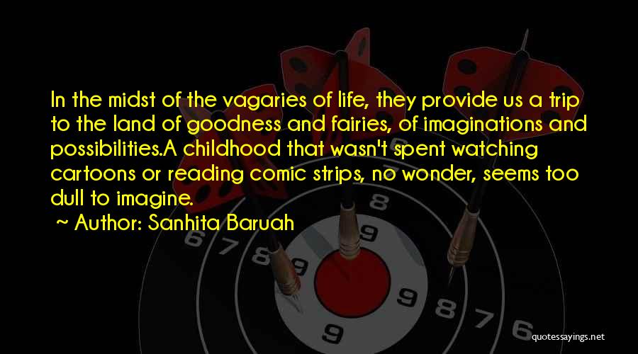 Sanhita Baruah Quotes: In The Midst Of The Vagaries Of Life, They Provide Us A Trip To The Land Of Goodness And Fairies,