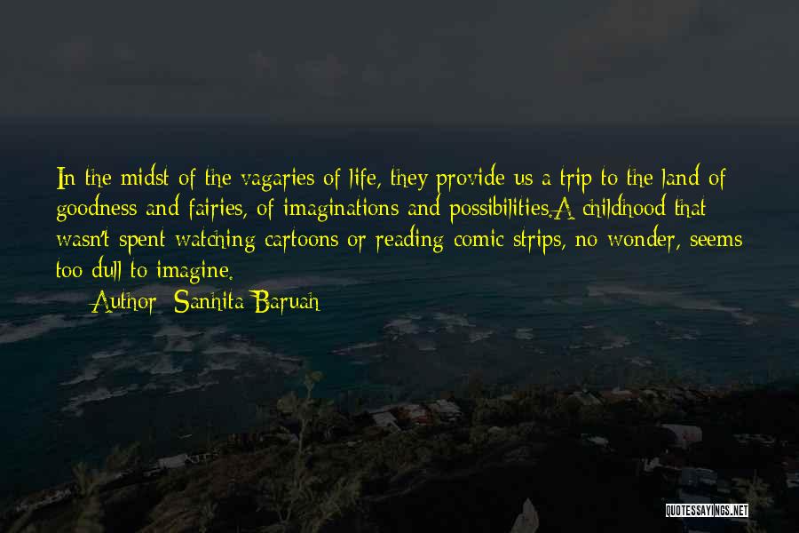 Sanhita Baruah Quotes: In The Midst Of The Vagaries Of Life, They Provide Us A Trip To The Land Of Goodness And Fairies,
