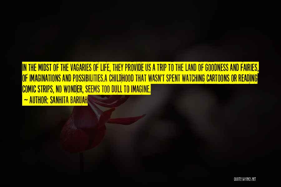 Sanhita Baruah Quotes: In The Midst Of The Vagaries Of Life, They Provide Us A Trip To The Land Of Goodness And Fairies,