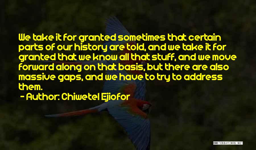 Chiwetel Ejiofor Quotes: We Take It For Granted Sometimes That Certain Parts Of Our History Are Told, And We Take It For Granted