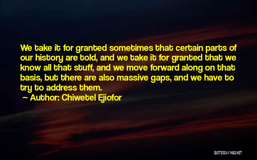 Chiwetel Ejiofor Quotes: We Take It For Granted Sometimes That Certain Parts Of Our History Are Told, And We Take It For Granted