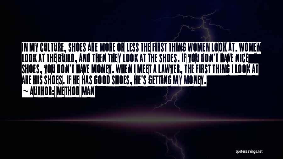 Method Man Quotes: In My Culture, Shoes Are More Or Less The First Thing Women Look At. Women Look At The Build, And