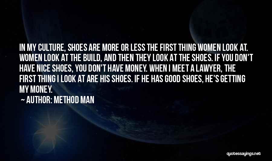 Method Man Quotes: In My Culture, Shoes Are More Or Less The First Thing Women Look At. Women Look At The Build, And