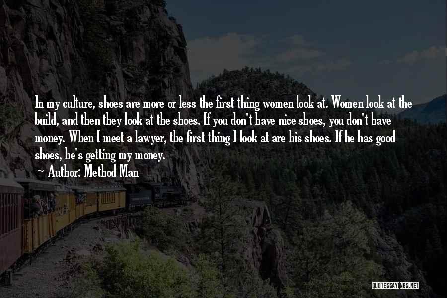 Method Man Quotes: In My Culture, Shoes Are More Or Less The First Thing Women Look At. Women Look At The Build, And